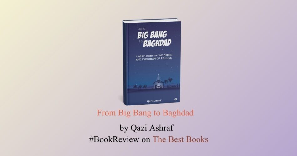 From Big Bang to Baghdad by Qazi Ashraf book review The Best Books