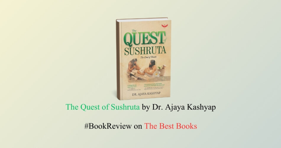 The Quest of Sushruta The End of Death by Dr Ajaya Kashyap book review the best books